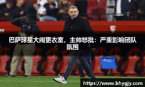 巴萨球星大闹更衣室，主帅怒批：严重影响团队氛围