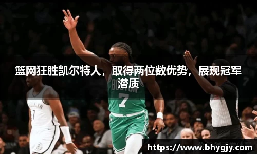 篮网狂胜凯尔特人，取得两位数优势，展现冠军潜质