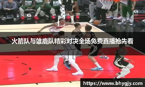 火箭队与雄鹿队精彩对决全场免费直播抢先看