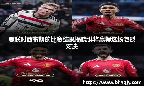 曼联对西布朗的比赛结果揭晓谁将赢得这场激烈对决