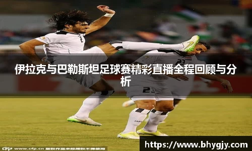 伊拉克与巴勒斯坦足球赛精彩直播全程回顾与分析