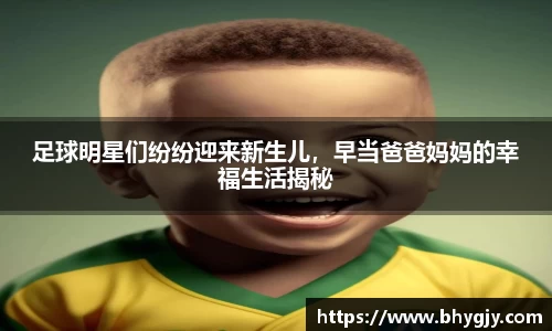 足球明星们纷纷迎来新生儿，早当爸爸妈妈的幸福生活揭秘