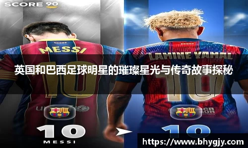 英国和巴西足球明星的璀璨星光与传奇故事探秘